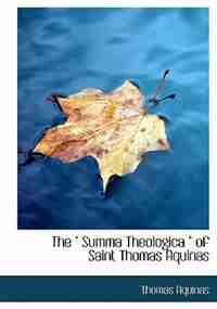 The " Summa Theologica " Of Saint Thomas Aquinas by Thomas Aquinas