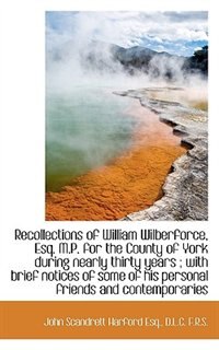 Couverture_Recollections Of William Wilberforce, Esq. M.p. For The County Of York During Nearly Thirty Years ;