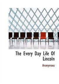 Front cover_The Every Day Life Of Lincoln