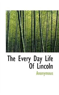 Front cover_The Every Day Life Of Lincoln