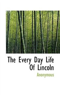 Front cover_The Every Day Life Of Lincoln