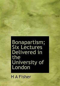 Front cover_Bonapartism; Six Lectures Delivered In The University Of London