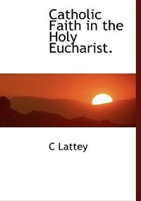 Front cover_Catholic Faith In The Holy Eucharist.