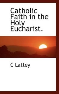 Front cover_Catholic Faith In The Holy Eucharist.