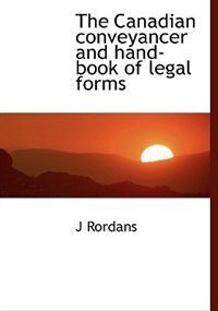 Front cover_The Canadian Conveyancer And Hand-book Of Legal Forms