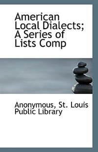 Front cover_American Local Dialects; A Series Of Lists Comp