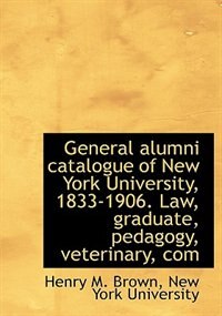 Front cover_General Alumni Catalogue Of New York University, 1833-1906. Law, Graduate, Pedagogy, Veterinary, Com