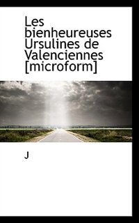 Front cover_Les Bienheureuses Ursulines De Valenciennes [microform]