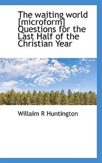 Couverture_The Waiting World [microform] Questions For The Last Half Of The Christian Year