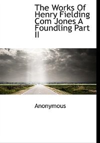 Front cover_The Works Of Henry Fielding Com Jones A Foundling Part Ii