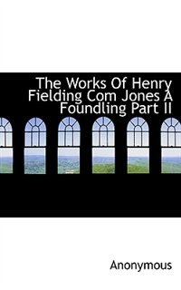 Front cover_The Works Of Henry Fielding Com Jones A Foundling Part Ii