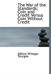 Front cover_The War Of The Standards; Coin And Credit Versus Coin Without Credit