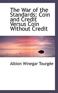 Front cover_The War of the Standards; Coin and Credit Versus Coin Without Credit