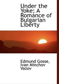 Under The Yoke; A Romance Of Bulgarian Liberty