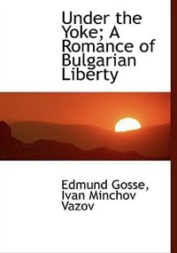 Under The Yoke; A Romance Of Bulgarian Liberty