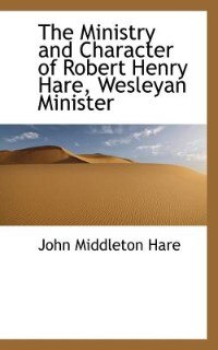 Front cover_The Ministry And Character Of Robert Henry Hare, Wesleyan Minister