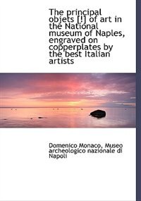 Front cover_The Principal Objets [!] Of Art In The National Museum Of Naples, Engraved On Copperplates By The Be