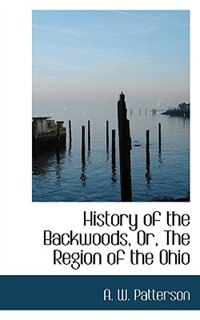 History Of The Backwoods, Or, The Region Of The Ohio