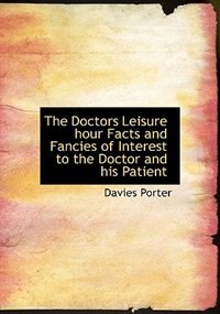 Front cover_The Doctors Leisure Hour Facts And Fancies Of Interest To The Doctor And His Patient