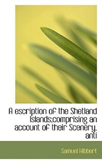 Front cover_A Escription Of The Shetland Islands;comprising An Account Of Their Scenery, Anti