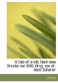 A Tale Of A Tub, Nach Dem Drucke Von 1640, Hrsg. Von Dr. Hans Scherer