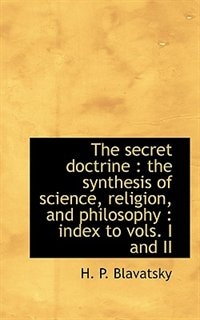 The Secret Doctrine: The Synthesis Of Science, Religion, And Philosophy : Index To Vols. I And Ii