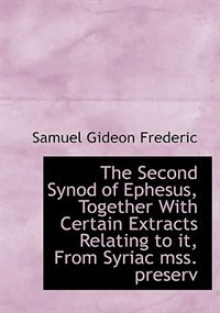 Front cover_The Second Synod Of Ephesus, Together With Certain Extracts Relating To It, From Syriac Mss. Preserv