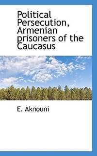 Front cover_Political Persecution, Armenian Prisoners Of The Caucasus