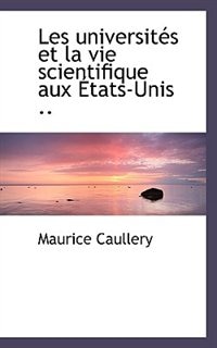 Couverture_Les Universit&eacute;s Et La Vie Scientifique Aux &Eacute;tats-unis ..