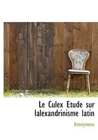 Front cover_Le Culex Etude Sur Lalexandrinisme Latin