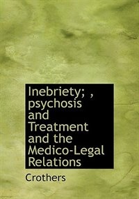 Couverture_Inebriety; , Psychosis And Treatment And The Medico-legal Relations
