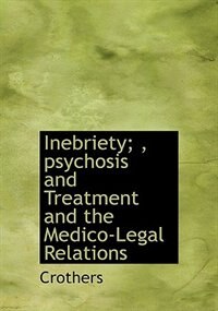 Couverture_Inebriety; , Psychosis And Treatment And The Medico-legal Relations