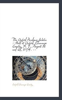 The Oxford Academy Jubilee: Held At Oxford, Chenango County, N. Y., August 1st And 2d, 1854. --