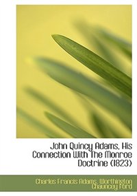 Couverture_John Quincy Adams, His Connection With The Monroe Doctrine (1823)