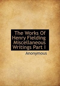 Front cover_The Works Of Henry Fielding Miscellaneous Writings Part I