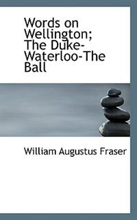 Front cover_Words On Wellington; The Duke-waterloo-the Ball