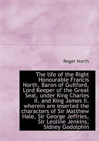 Couverture_The Life Of The Right Honourable Francis North, Baron Of Guilford, Lord Keeper Of The Great Seal, Un