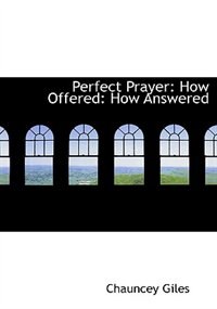 Perfect Prayer: How Offered: How Answered