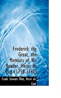 Frederick The Great, The Memoirs Of His Reader, Henri De Catt (1758-1760)