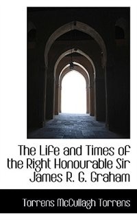 Front cover_The Life And Times Of The Right Honourable Sir James R. G. Graham