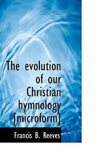 Couverture_The Evolution Of Our Christian Hymnology [microform]