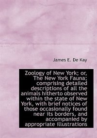 Zoology Of New York; Or, The New York Fauna; Comprising Detailed Descriptions Of All The Animals Hit