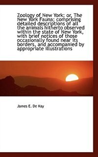 Zoology Of New York; Or, The New York Fauna; Comprising Detailed Descriptions Of All The Animals Hit