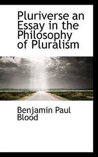 Pluriverse An Essay In The Philosophy Of Pluralism