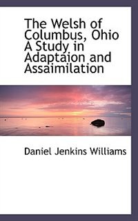 The Welsh Of Columbus, Ohio A Study In Adaptaion And Assaimilation