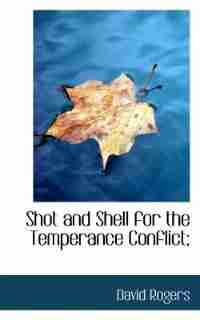Shot And Shell For The Temperance Conflict; by David Rogers
