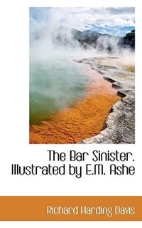 The Bar Sinister. Illustrated By E.m. Ashe