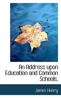 An Address Upon Education And Common Schools,