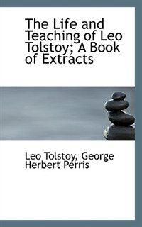 The Life And Teaching Of Leo Tolstoy; A Book Of Extracts