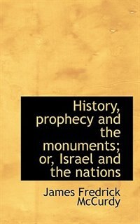 Front cover_History, Prophecy And The Monuments; Or, Israel And The Nations